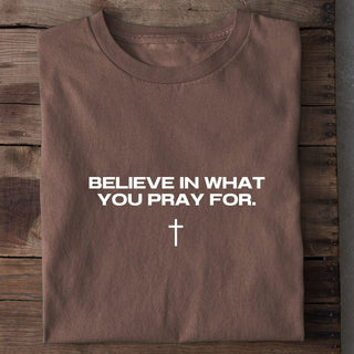 Believe in what you pray for Shirt Braun
