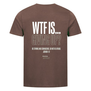 WTF IS GIVING UP T-Shirt Backprint Braun